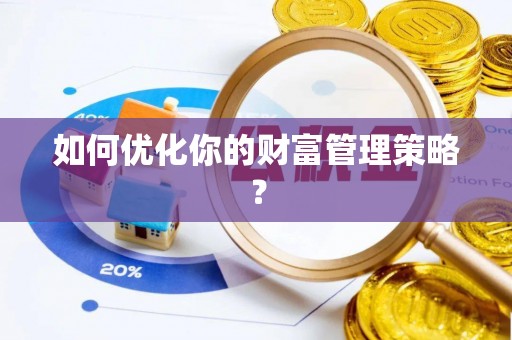 新园如何优化你的财富管理策略？