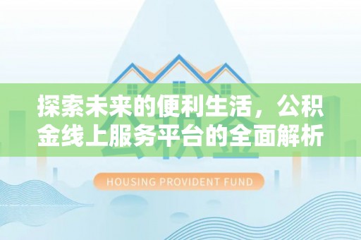 新园探索未来的便利生活，公积金线上服务平台的全面解析