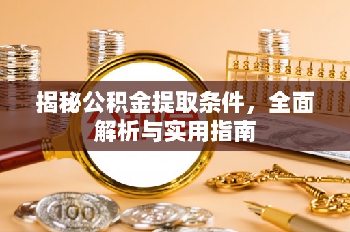 新园揭秘公积金提取条件，全面解析与实用指南
