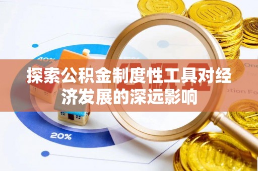 新园探索公积金制度性工具对经济发展的深远影响