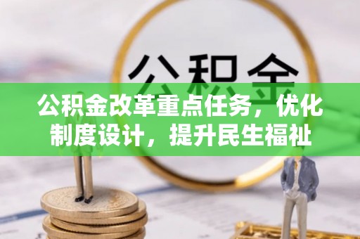 新园公积金改革重点任务，优化制度设计，提升民生福祉