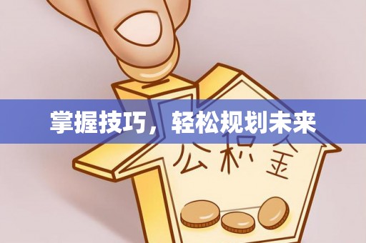 新园掌握技巧，轻松规划未来