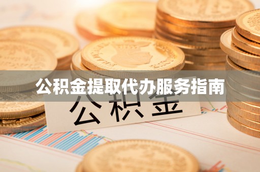 新园公积金提取代办服务指南