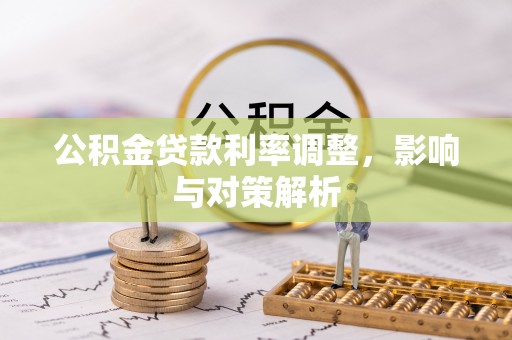 新园公积金贷款利率调整，影响与对策解析