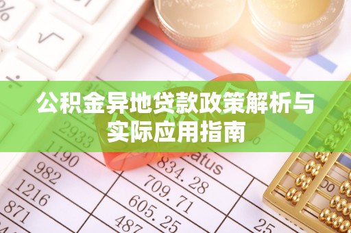 新园公积金异地贷款政策解析与实际应用指南
