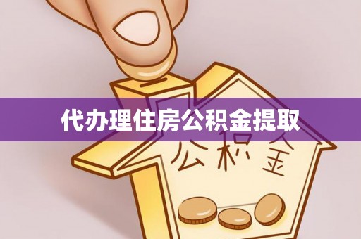 新园代办理住房公积金提取