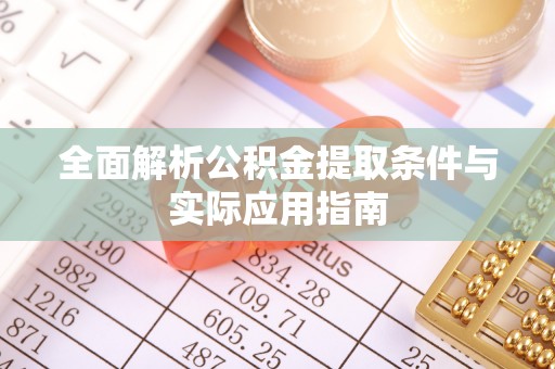 新园全面解析公积金提取条件与实际应用指南