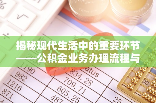 新园揭秘现代生活中的重要环节——公积金业务办理流程与实用技巧