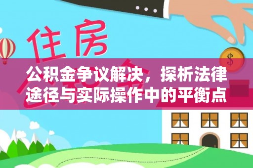 新园公积金争议解决，探析法律途径与实际操作中的平衡点