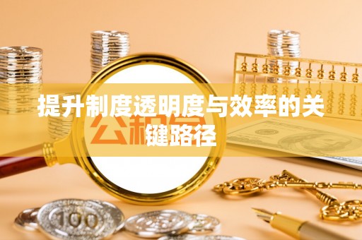 新园提升制度透明度与效率的关键路径