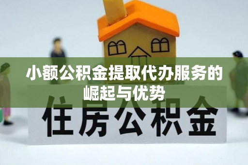 新园小额公积金提取代办服务的崛起与优势