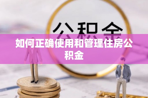 新园如何正确使用和管理住房公积金