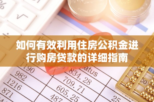 新园如何有效利用住房公积金进行购房贷款的详细指南
