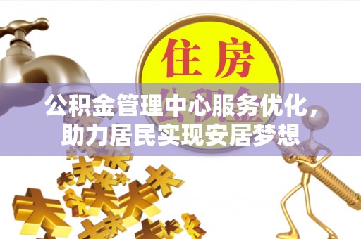 新园公积金管理中心服务优化，助力居民实现安居梦想