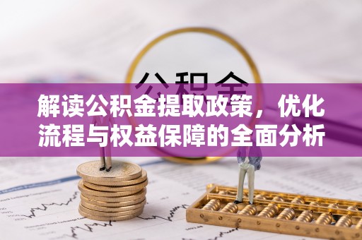 新园解读公积金提取政策，优化流程与权益保障的全面分析